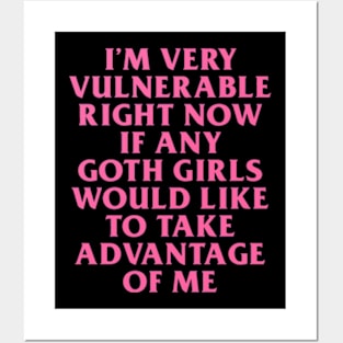 I’m Very Vulnerable Right Now If Any Goth Girls Would Like To Take Advantage Of Me Posters and Art